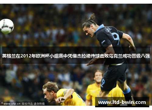 英格兰在2012年欧洲杯小组赛中凭借杰拉德传球击败乌克兰成功晋级八强