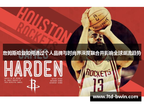 詹姆斯哈登如何通过个人品牌与时尚界深度融合并影响全球潮流趋势