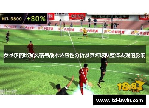 费基尔的比赛风格与战术适应性分析及其对球队整体表现的影响