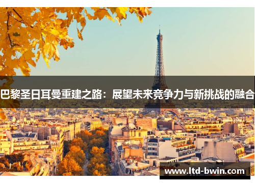 巴黎圣日耳曼重建之路：展望未来竞争力与新挑战的融合