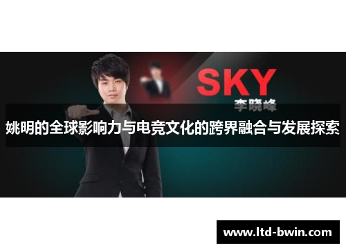 姚明的全球影响力与电竞文化的跨界融合与发展探索