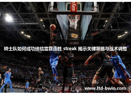 骑士队如何成功终结雷霆连胜 streak 揭示关键策略与战术调整