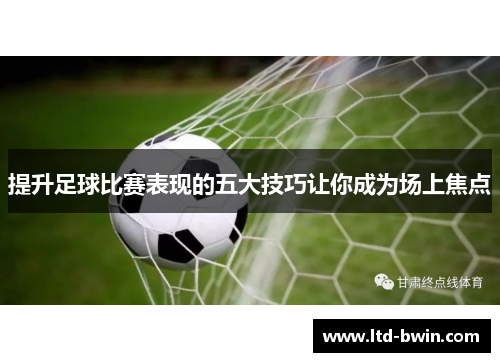 提升足球比赛表现的五大技巧让你成为场上焦点