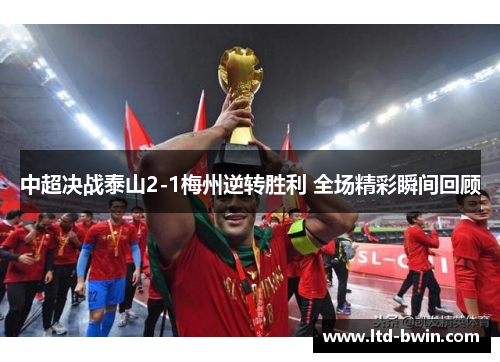 中超决战泰山2-1梅州逆转胜利 全场精彩瞬间回顾