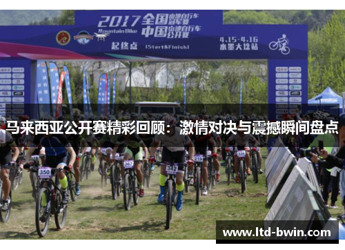 马来西亚公开赛精彩回顾：激情对决与震撼瞬间盘点