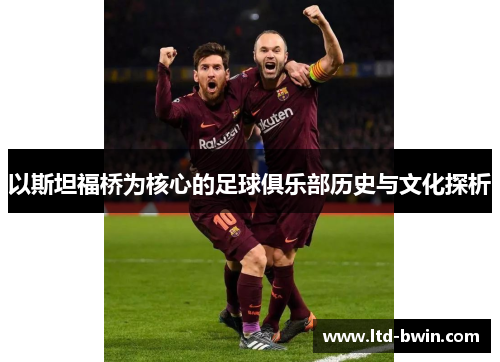 以斯坦福桥为核心的足球俱乐部历史与文化探析