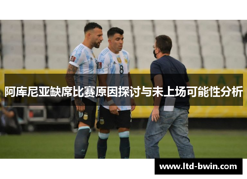 阿库尼亚缺席比赛原因探讨与未上场可能性分析