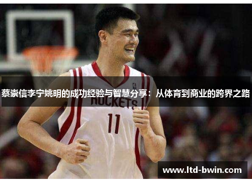 蔡崇信李宁姚明的成功经验与智慧分享：从体育到商业的跨界之路