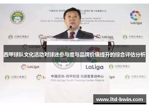 西甲球队文化活动对球迷参与度与品牌价值提升的综合评估分析